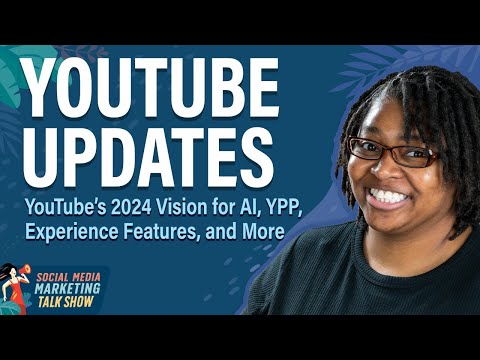 YouTube Updates: YouTube’s 2024 Vision for AI, YPP, Experience Features, and More [Video]