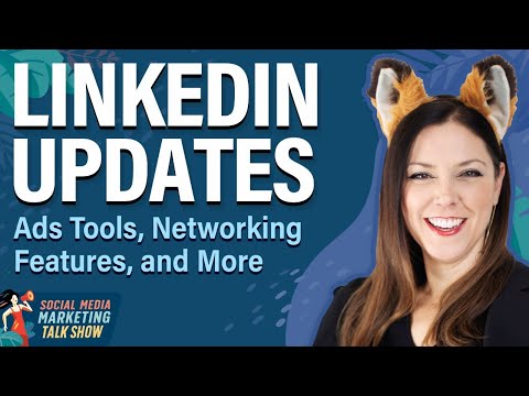 LinkedIn Updates: Ads Tools, Networking Features, and More [Video]