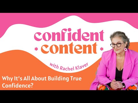 Confident Content: Why It’s All About Building True Confidence? [Video]