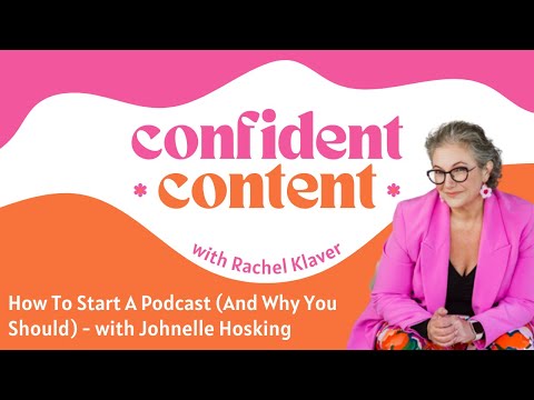 Confident Content: How To Start A Podcast (And Why You Should) – with Johnelle Hosking [Video]