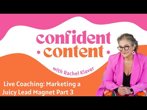Confident Content: Live Coaching: Marketing a Juicy Lead Magnet Part 3 [Video]