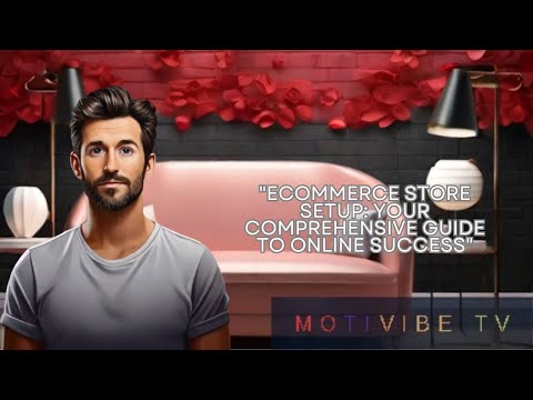 Ecommerce Store Setup: Your Comprehensive Guide to Online Success [Video]