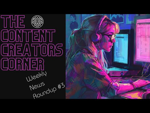 Content Creators Corner - Weekly News Round Up [Video]