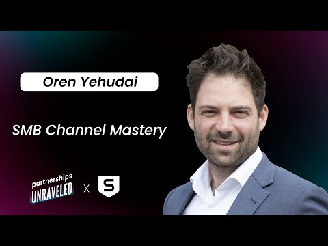 Oren Yehudai – SMB Channel Mastery | Partnerships Unraveled | [Video]