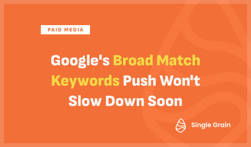 Google’s Broad Match Keywords Push Won’t Slow Down Soon [Video]