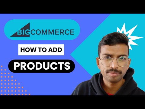 How to Add Products to BigCommerce: A Complete Step-by-Step Tutorial [Video]